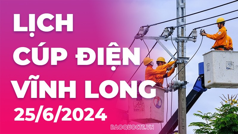 Lịch cúp điện Vĩnh Long hôm nay ngày 25/6/2024 Lịch cúp điện Vĩnh Long hôm nay ngày 25/6/2024