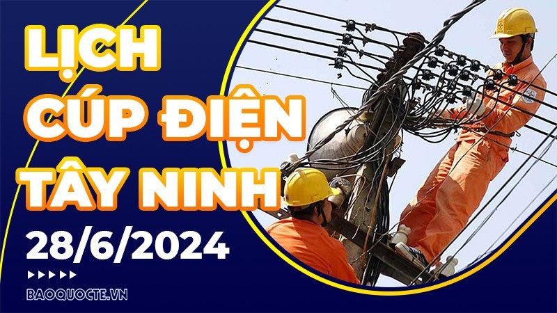 Lịch cúp điện Tây Ninh hôm nay ngày 28/6/2024 Lịch cúp điện Tây Ninh hôm nay ngày 28/6/2024
