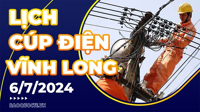 Lịch cúp điện Vĩnh Long hôm nay ngày 6/7/2024