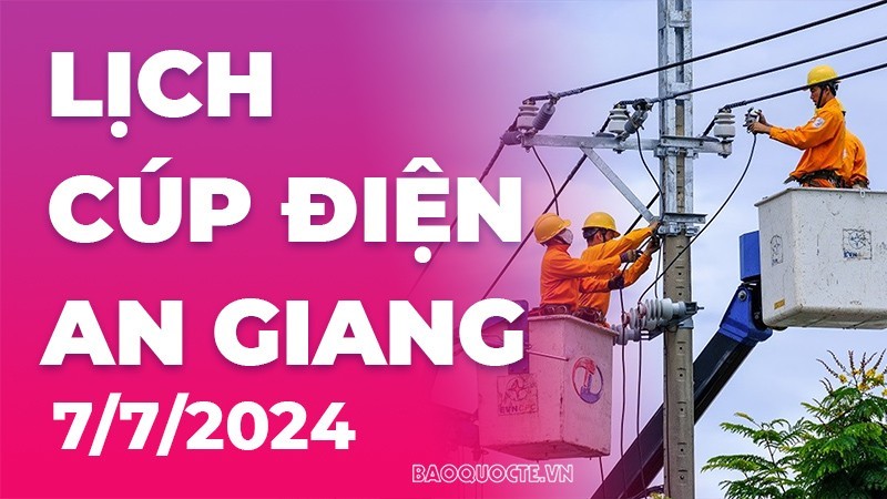Lịch cúp điện An Giang hôm nay ngày 7/7/2024 Lịch cúp điện An Giang hôm nay ngày 7/7/2024