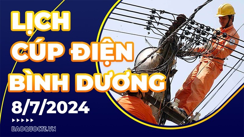 Lịch cúp điện Bình Dương hôm nay ngày 8/7/2024 Lịch cúp điện Bình Dương hôm nay ngày 8/7/2024