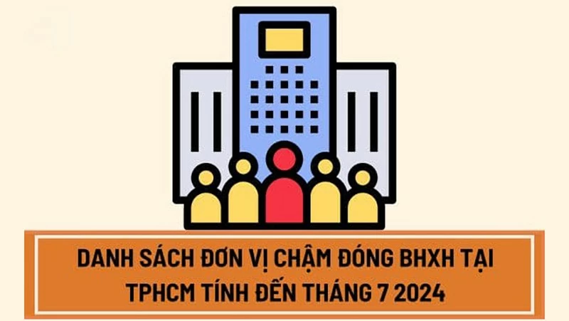 Danh sách đơn vị chậm đóng BHXH tại TP. Hồ Chí Minh tính đến tháng 7/2024 Danh sách đơn vị chậm đóng BHXH tại TP. Hồ Chí Minh tính đến tháng 7/2024
