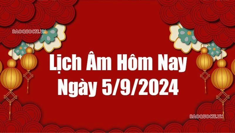 Lịch âm hôm nay 2024: Xem lịch âm 5/9/2024, Lịch vạn niên ngày 5 tháng 9 năm 2024 Lịch âm hôm nay 2024: Xem lịch âm 5/9/2024, Lịch vạn niên ngày 5 tháng 9 năm 2024