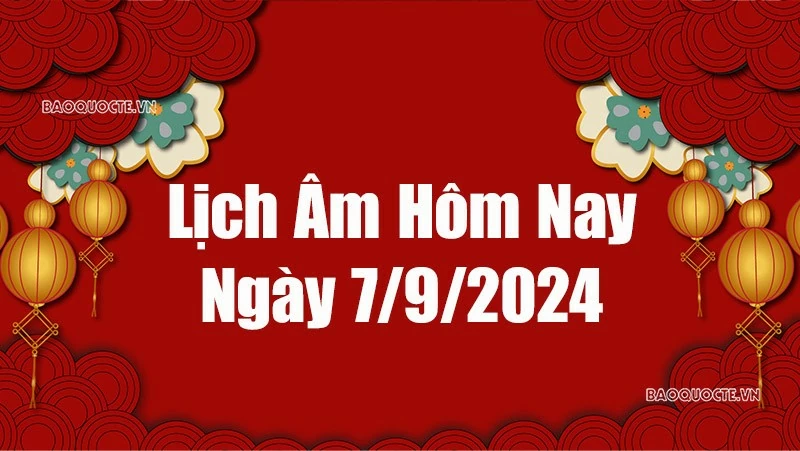 Lịch âm hôm nay 2024: Xem lịch âm 7/9/2024, Lịch vạn niên ngày 7 tháng 9 năm 2024 Lịch âm hôm nay 2024: Xem lịch âm 7/9/2024, Lịch vạn niên ngày 7 tháng 9 năm 2024