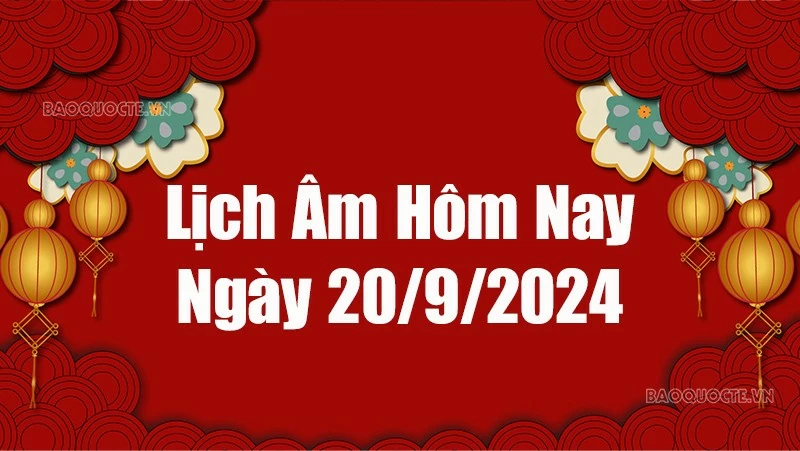 Lịch âm hôm nay 2024: Xem lịch âm 20/9/2024, Lịch vạn niên ngày 20 tháng 9 năm 2024 Lịch âm hôm nay 2024: Xem lịch âm 20/9/2024, Lịch vạn niên ngày 20 tháng 9 năm 2024