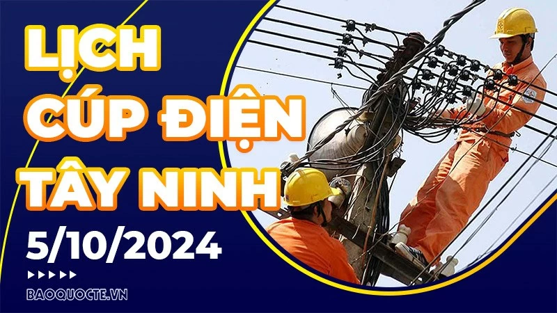 Lịch cúp điện Tây Ninh hôm nay ngày 5/10/2024 Lịch cúp điện Tây Ninh hôm nay ngày 5/10/2024