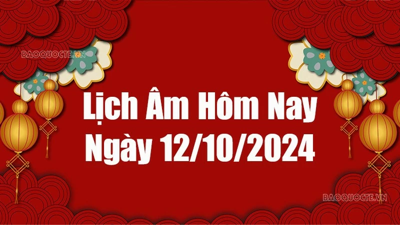 Lịch âm hôm nay 2024: Xem lịch âm 12/10/2024, Lịch vạn niên ngày 12 tháng 10 năm 2024 Lịch âm hôm nay 2024: Xem lịch âm 12/10/2024, Lịch vạn niên ngày 12 tháng 10 năm 2024