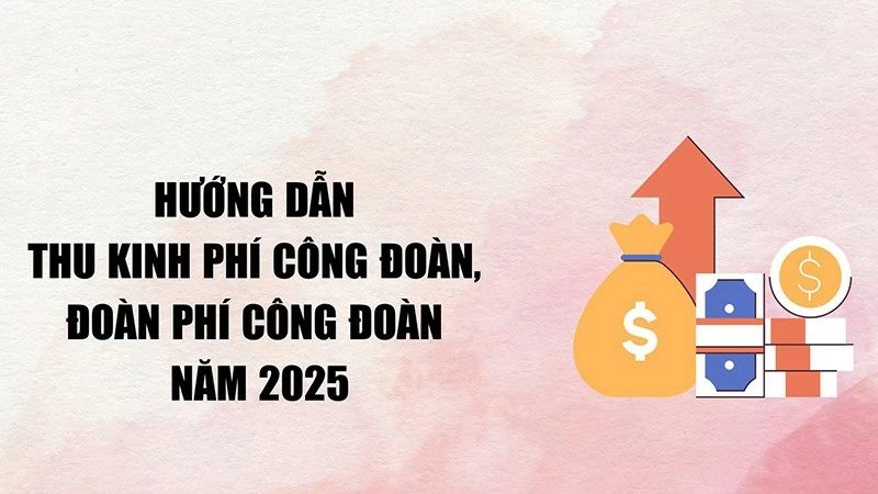 Hướng dẫn thu kinh phí công đoàn, đoàn phí công đoàn năm 2025 Hướng dẫn thu kinh phí công đoàn, đoàn phí công đoàn năm 2025