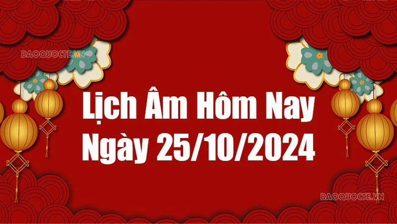 Lịch âm hôm nay 2024: Xem lịch âm 25/10/2024, Lịch vạn niên ngày 25 tháng 10 năm 2024 Lịch âm hôm nay 2024: Xem lịch âm 25/10/2024, Lịch vạn niên ngày 25 tháng 10 năm 2024