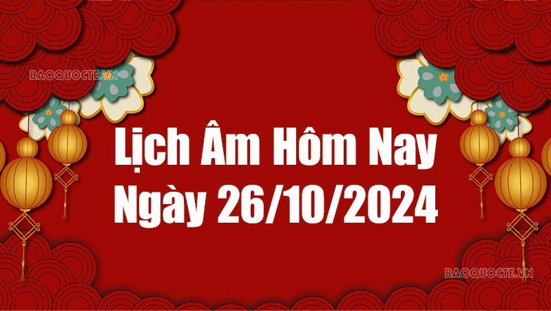 Lịch âm hôm nay 2024: Xem lịch âm 26/10/2024, Lịch vạn niên ngày 26 tháng 10 năm 2024 Lịch âm hôm nay 2024: Xem lịch âm 26/10/2024, Lịch vạn niên ngày 26 tháng 10 năm 2024