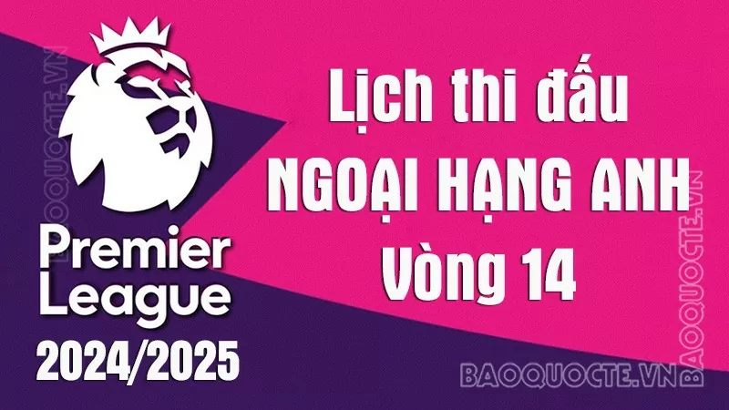 Lịch thi đấu Ngoại hạng Anh vòng 14: Lịch thi đấu Ngoại hạng Anh vòng 14: