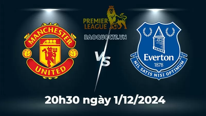 Nhận định, dự đoán tỷ số MU vs Everton, 20h30 ngày 1/12 - Vòng 13 Ngoại hạng Anh Nhận định, dự đoán tỷ số MU vs Everton, 20h30 ngày 1/12 - Vòng 13 Ngoại hạng Anh