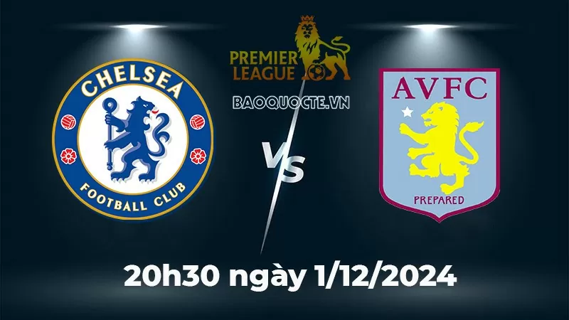 Nhận định trận đấu Chelsea vs Aston Villa: The Blues bứt phá Nhận định trận đấu Chelsea vs Aston Villa: The Blues bứt phá