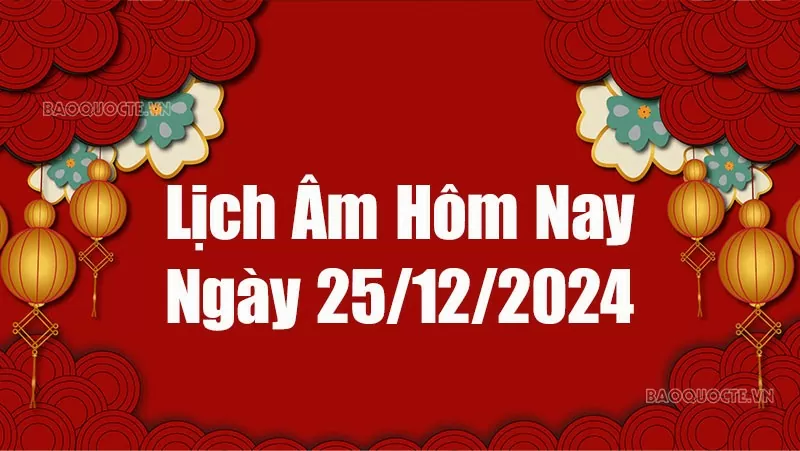 Lịch âm hôm nay 2024: Xem lịch âm 25/12/2024, Lịch vạn niên ngày 25 tháng 12 năm 2024 Lịch âm hôm nay 2024: Xem lịch âm 25/12/2024, Lịch vạn niên ngày 25 tháng 12 năm 2024