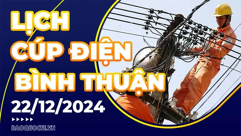 Lịch cúp điện Bình Thuận hôm nay ngày 22/12/2024 Lịch cúp điện Bình Thuận hôm nay ngày 22/12/2024