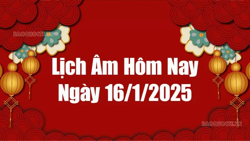Lịch âm hôm nay 2025: Xem lịch âm 16/1/2025, Lịch vạn niên ngày 16 tháng 1 năm 2025