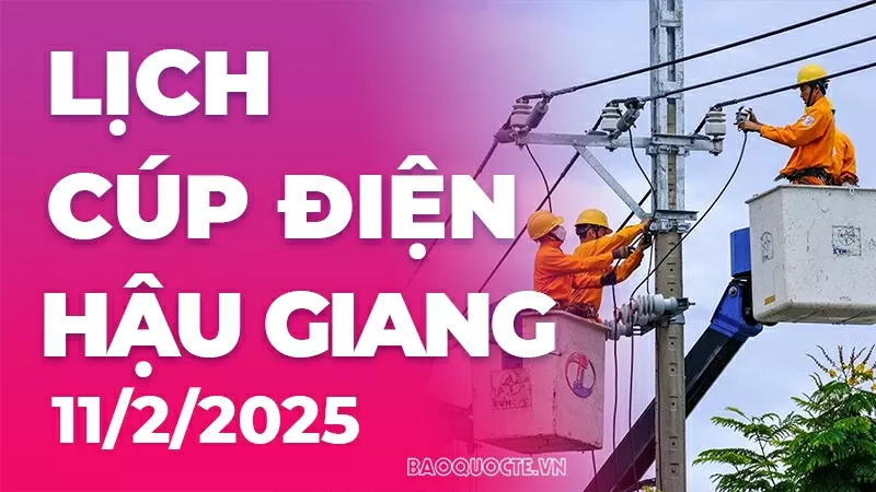 Lịch cúp điện Hậu Giang hôm nay ngày 11/2/2025 Lịch cúp điện Hậu Giang hôm nay ngày 11/2/2025
