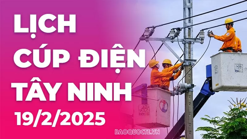 Lịch cúp điện Tây Ninh hôm nay ngày 19/2/2025 Lịch cúp điện Tây Ninh hôm nay ngày 19/2/2025