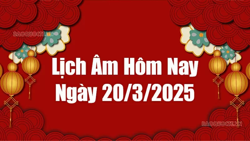 Lịch âm hôm nay 2025: Xem lịch âm 20/3/2025, Lịch vạn niên ngày 20 tháng 3 năm 2025