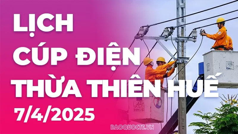 Lịch cúp điện Thừa Thiên Huế hôm nay ngày 7/4/2025 Lịch cúp điện Thừa Thiên Huế hôm nay ngày 7/4/2025