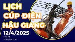 Lịch cúp điện Hậu Giang hôm nay ngày 12/4/2025