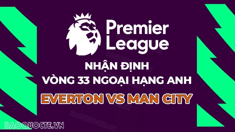 Nhận định bóng đá, dự đoán tỷ số Everton vs Man City: Lạc lối ở Goodison Park?