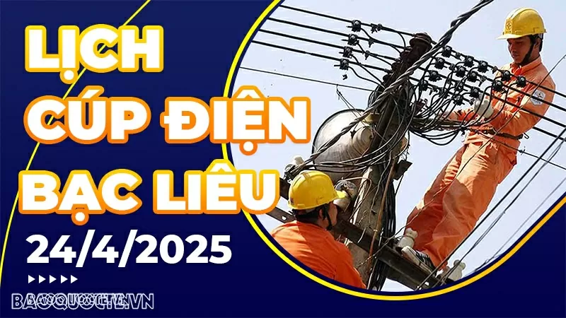 Lịch cúp điện Bạc Liêu hôm nay ngày 24/4/2025.