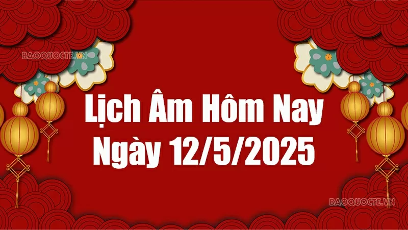 Lịch âm hôm nay 2025: Xem lịch âm 12/5/2025, Lịch vạn niên ngày 12 tháng 5 năm 2025
