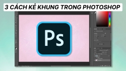 3 cách kẻ khung trong Photoshop hiệu quả và đơn giản nhất
