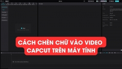 Cách chèn chữ vào video CapCut trên máy tính tiện lợi nhất