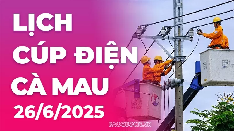Lịch cúp điện Cà Mau hôm nay ngày 26/6/2025 Lịch cúp điện Cà Mau hôm nay ngày 26/6/2025