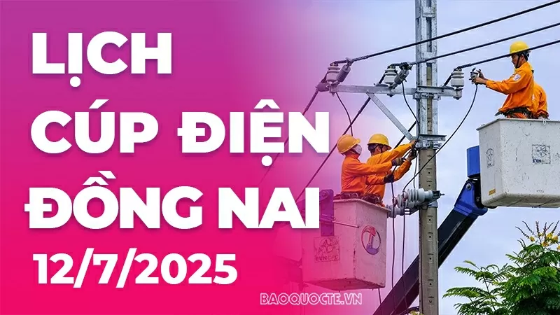 Lịch cúp điện Đồng Nai hôm nay ngày 12/7/2025 Lịch cúp điện Đồng Nai hôm nay ngày 12/7/2025