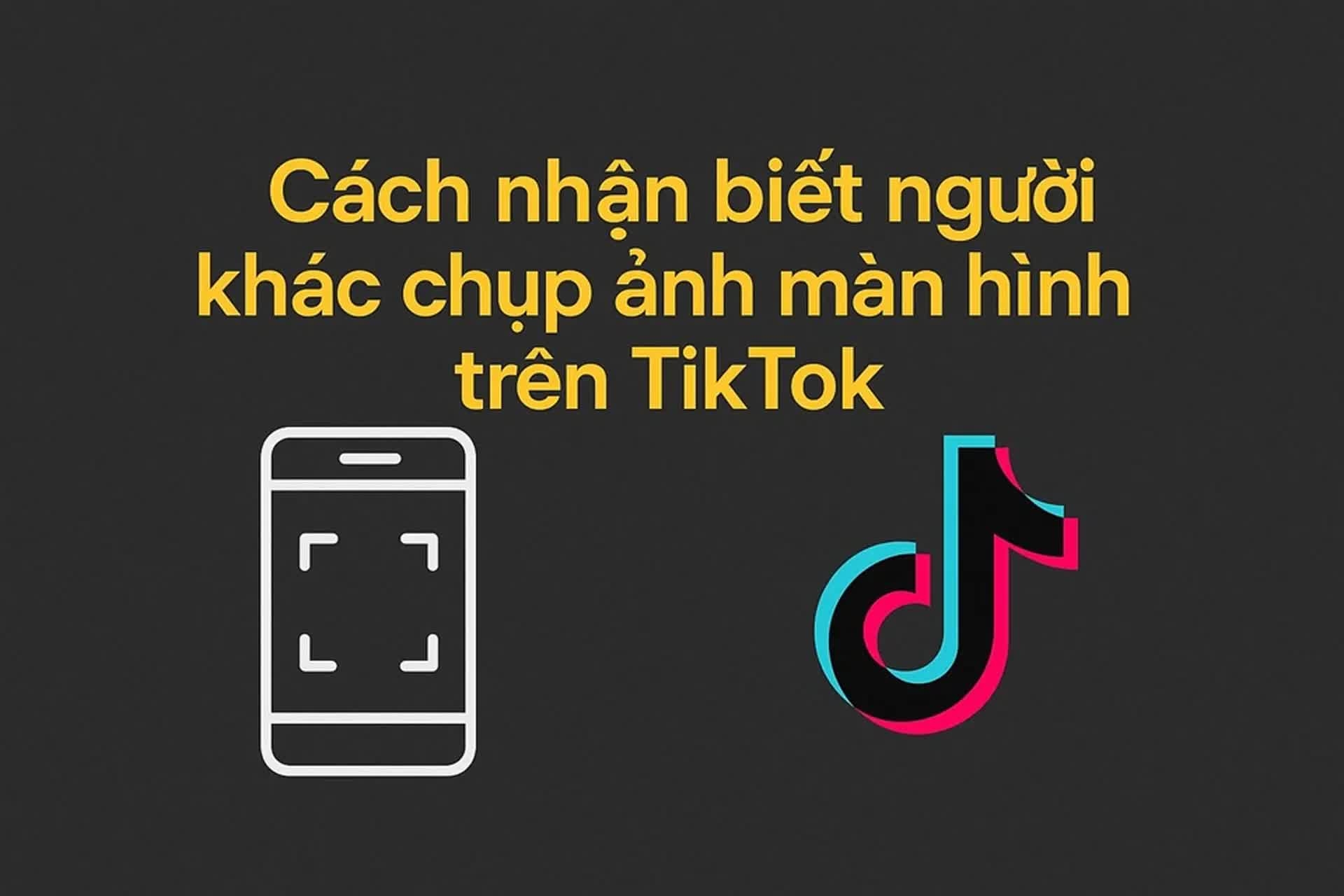 Cách nhận biết người khác chụp màn hình tin nhắn trên TikTok nhanh chóng