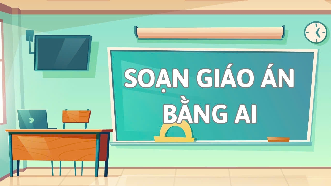 Cách tạo giáo án chuẩn chỉnh trong vài phút nhờ AI đơn giản