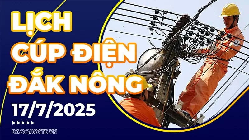 Lịch cúp điện Đắk Nông hôm nay ngày 17/7/2025 Lịch cúp điện Đắk Nông hôm nay ngày 17/7/2025