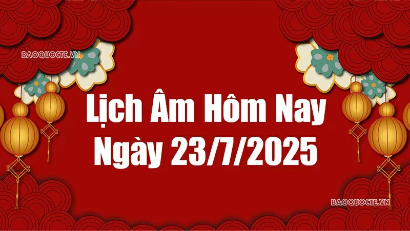 Lịch âm hôm nay 2025: Xem lịch âm 23/7/2025, Lịch vạn niên ngày 23 tháng 7 năm 2025
