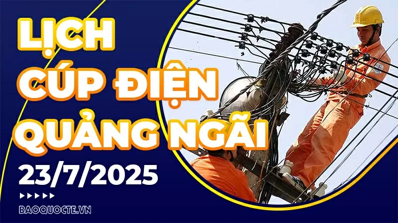 Lịch cúp điện Quảng Ngãi hôm nay ngày 23/7/2025