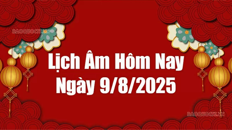 Lịch âm hôm nay 2025: Xem lịch âm 9/8/2025, Lịch vạn niên ngày 9 tháng 8 năm 2025 Lịch âm hôm nay 2025: Xem lịch âm 9/8/2025, Lịch vạn niên ngày 9 tháng 8 năm 2025