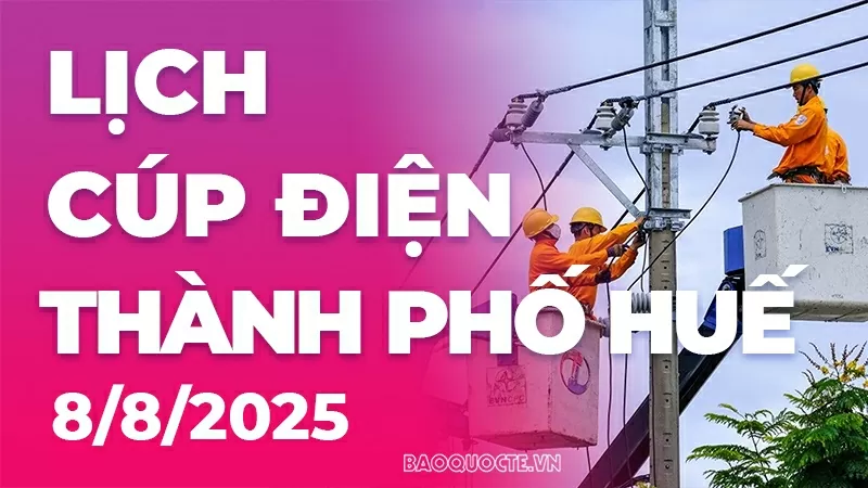 Lịch cúp điện TP. Huế hôm nay ngày 8/8/2025 Lịch cúp điện TP. Huế hôm nay ngày 8/8/2025