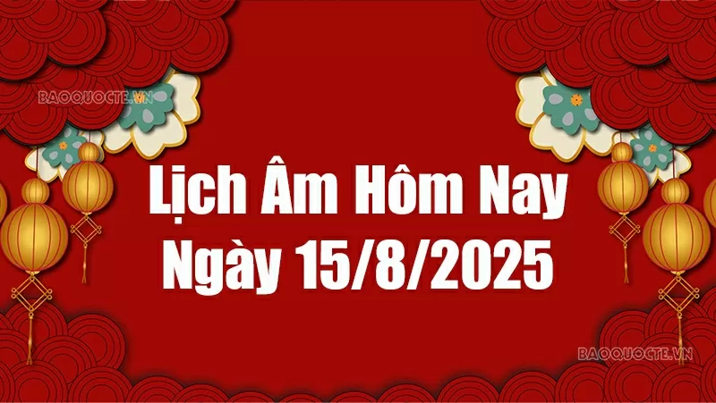 Lịch âm hôm nay 2025: Xem lịch âm 15/8/2025, Lịch vạn niên ngày 15 tháng 8 năm 2025
