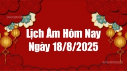 Lịch âm hôm nay 2025: Xem lịch âm 18/8/2025, Lịch vạn niên ngày 18 tháng 8 năm 2025