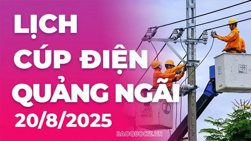 Lịch cúp điện Quảng Ngãi hôm nay ngày 20/8/2025 Lịch cúp điện Quảng Ngãi hôm nay ngày 20/8/2025