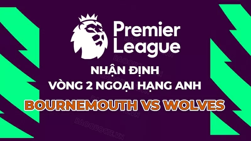 Nhận định, dự đoán tỷ số Bournemouth vs Wolves, 21h00 ngày 23/8 - Vòng 2 Ngoại hạng Anh Nhận định, dự đoán tỷ số Bournemouth vs Wolves, 21h00 ngày 23/8 - Vòng 2 Ngoại hạng Anh