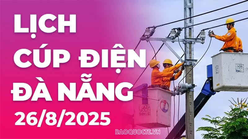 Lịch cúp điện Đà Nẵng hôm nay ngày 26/8/2025 Lịch cúp điện Đà Nẵng hôm nay ngày 26/8/2025
