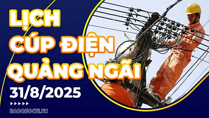 Lịch cúp điện Quảng Ngãi hôm nay ngày 31/8/2025 Lịch cúp điện Quảng Ngãi hôm nay ngày 31/8/2025