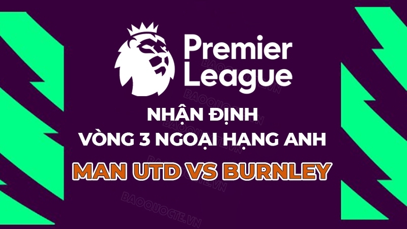 Nhận định, dự đoán tỷ số MU vs Burnley, 21h00 ngày 30/8 – vòng 3 Ngoại hạng Anh