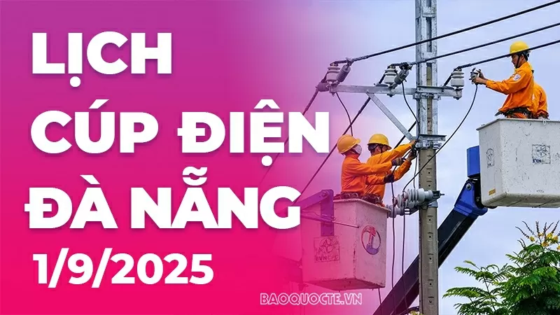 Lịch cúp điện Đà Nẵng hôm nay ngày 1/9/2025 Lịch cúp điện Đà Nẵng hôm nay ngày 1/9/2025