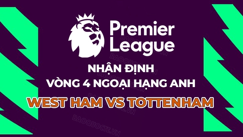 Nhận định, dự đoán tỷ số West Ham vs Tottenham, 23h30 ngày 13/9 - Vòng 4 Ngoại hạng Anh