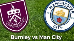 Nhận định, dự đoán trận đấu Burnley vs Man City: Khó có bất ngờ tại Turf Moor