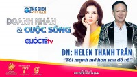 Doanh nhân và Cuộc sống số 08/2022: Doanh nhân Helen Thanh Trần - Mạnh mẽ hơn sau đổ vỡ
